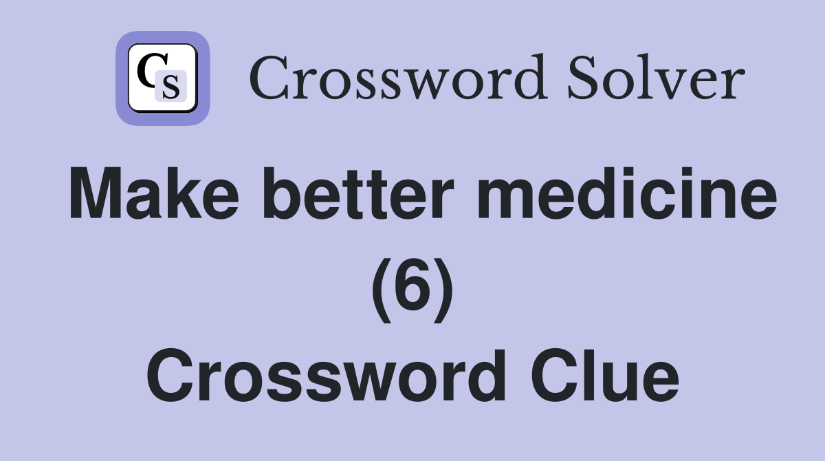 Make better medicine (6) Crossword Clue