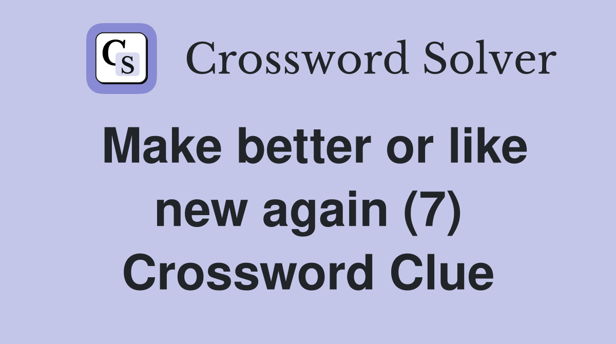 Make better or like new again (7) Crossword Clue