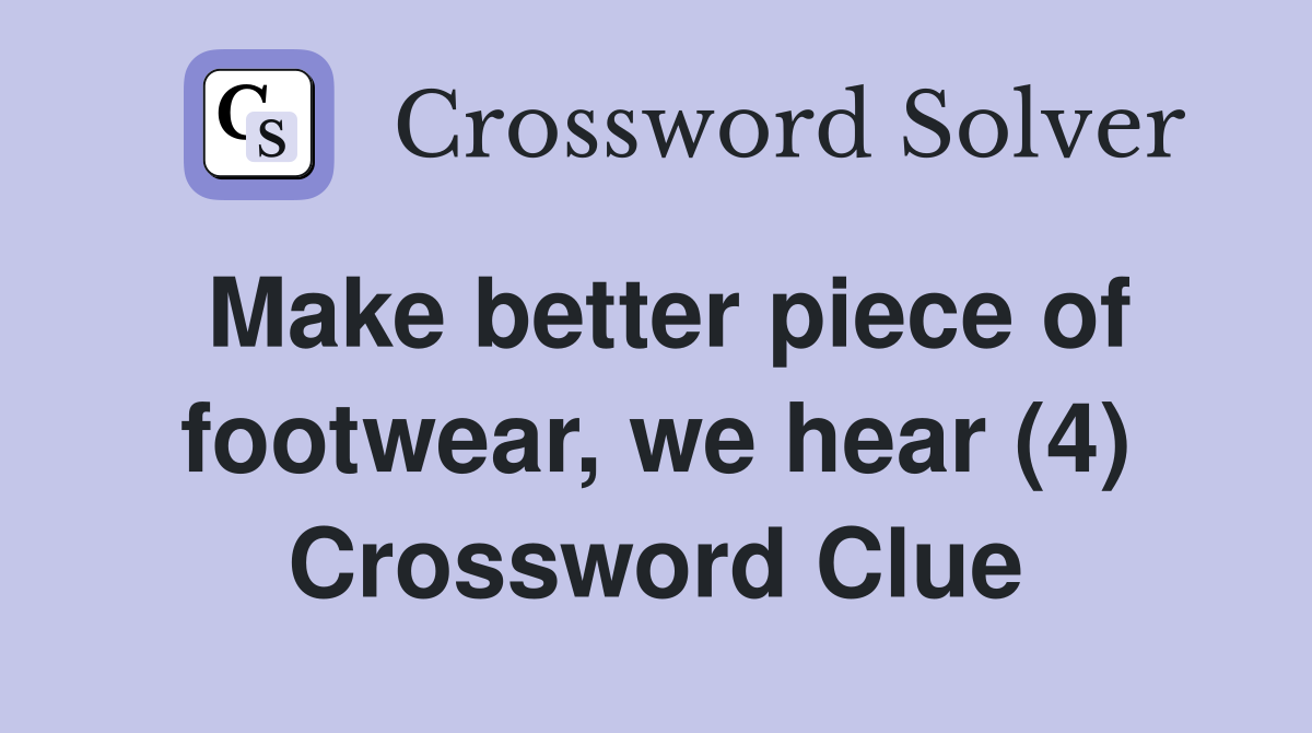 Make better piece of footwear, we hear (4) Crossword Clue
