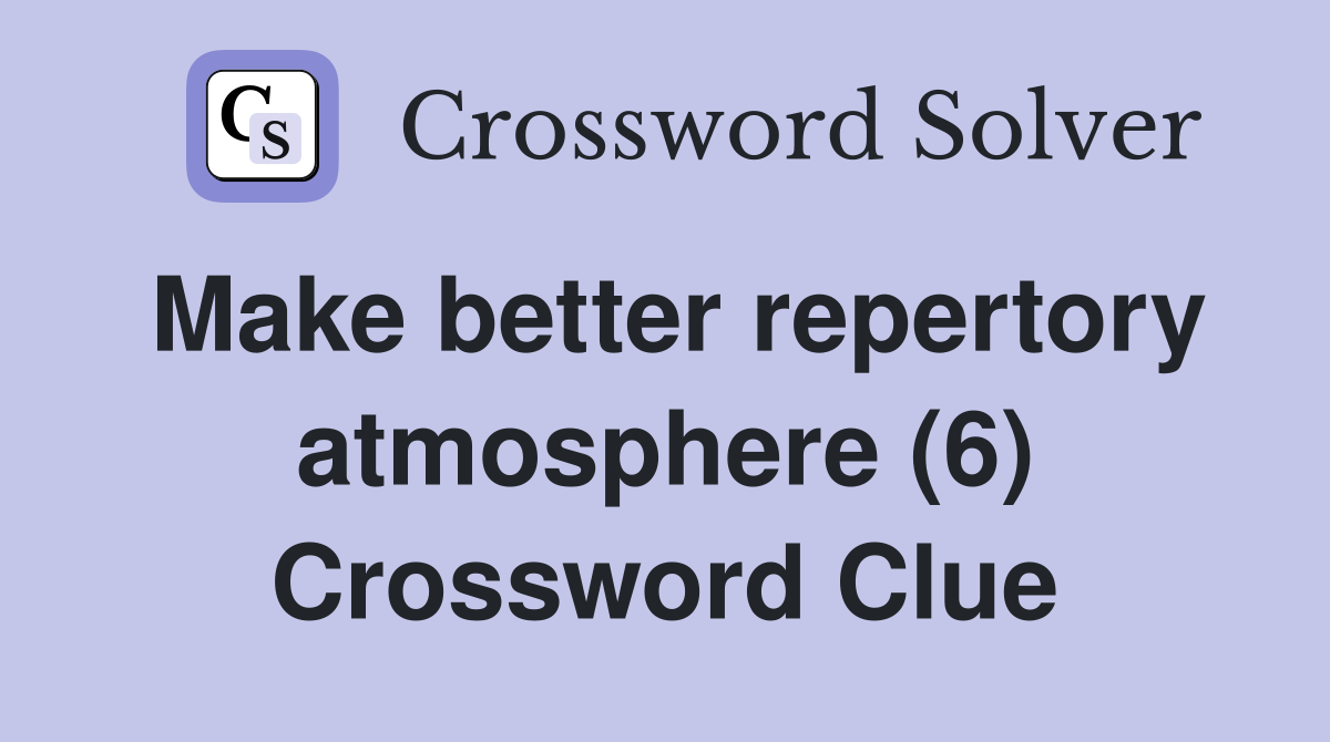 Make better repertory atmosphere (6) Crossword Clue