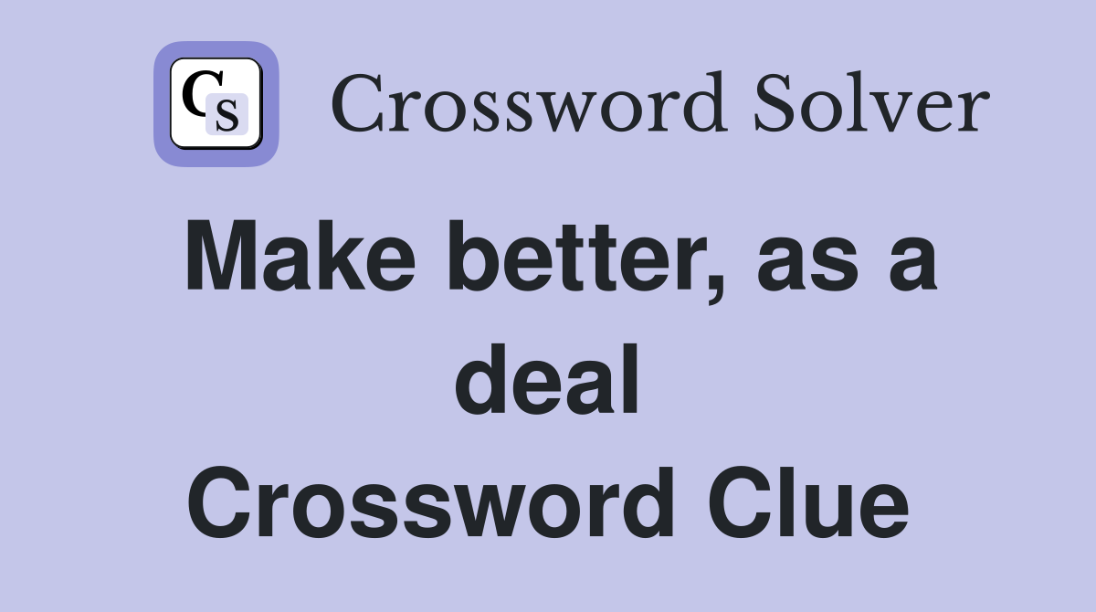 Make better, as a deal Crossword Clue