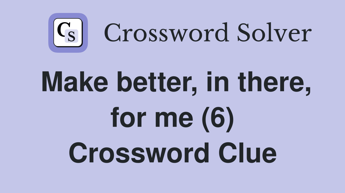 Make better, in there, for me (6) Crossword Clue
