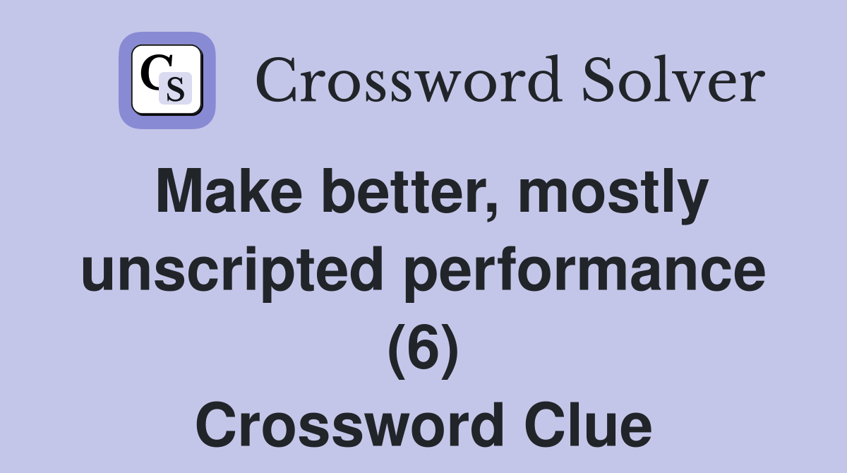 Make better, mostly unscripted performance (6) Crossword Clue