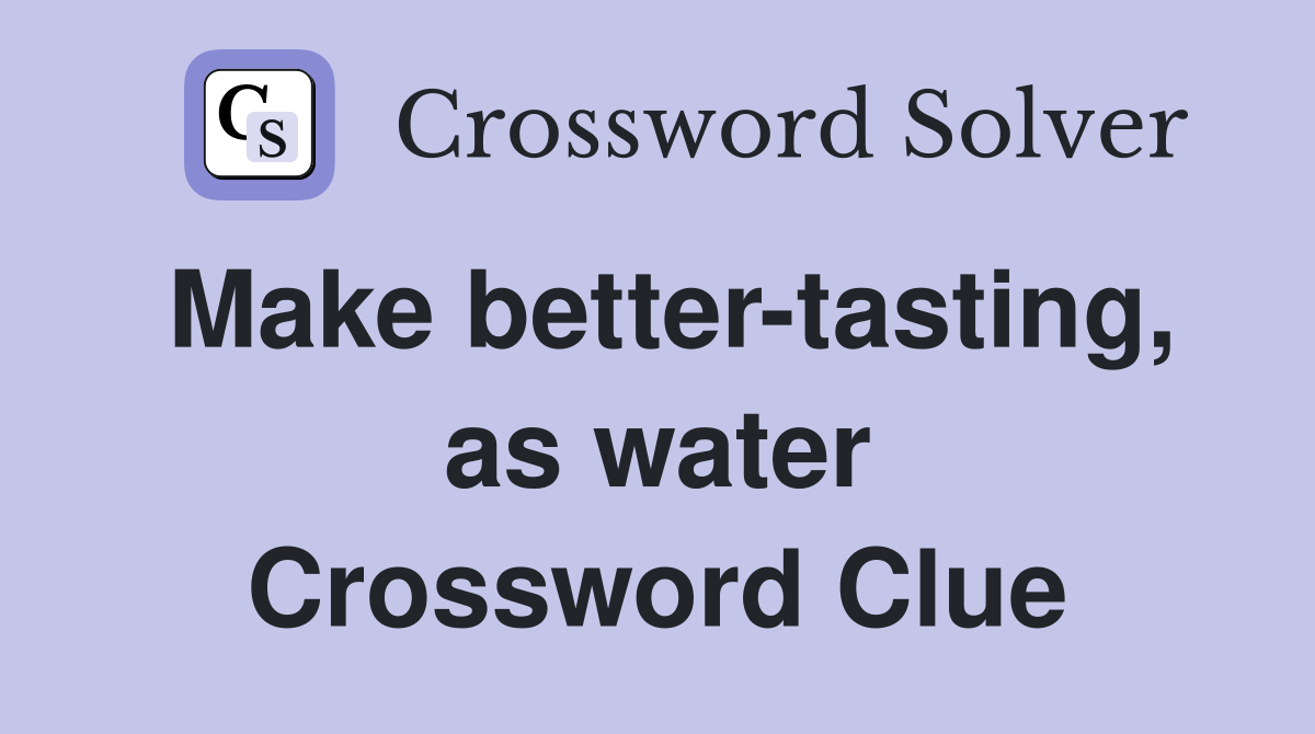 Make better-tasting, as water Crossword Clue