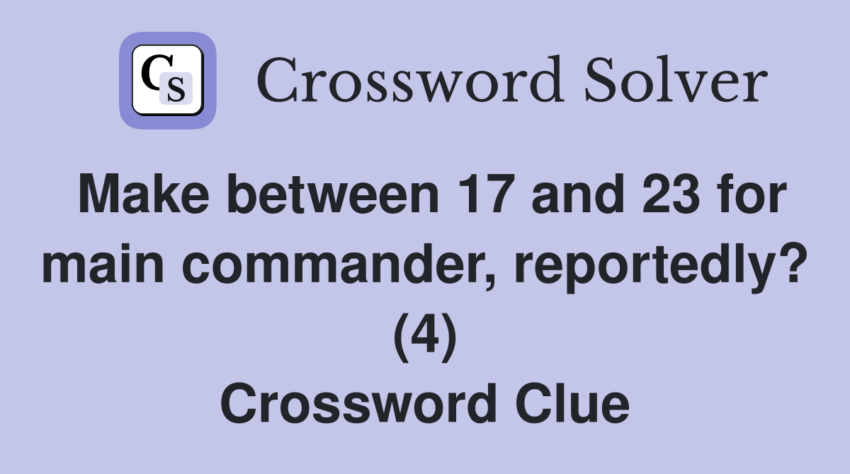 Make between 17 and 23 for main commander, reportedly? (4) Crossword Clue