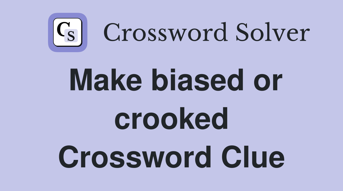 Make biased or crooked Crossword Clue
