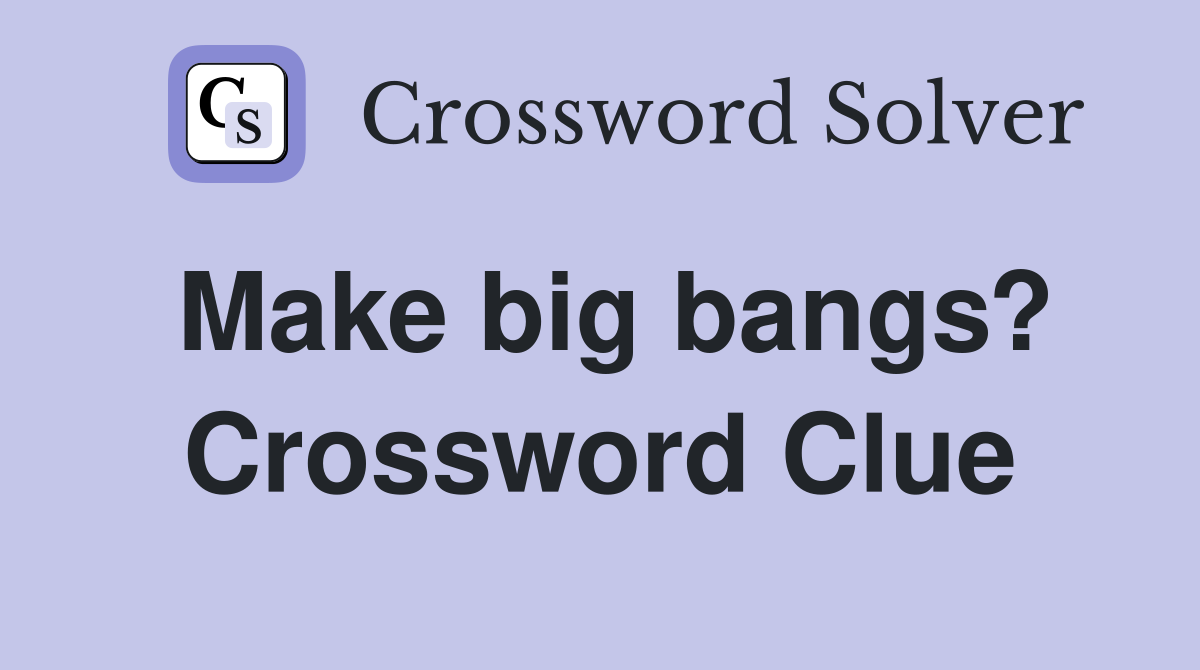 Make big bangs? Crossword Clue
