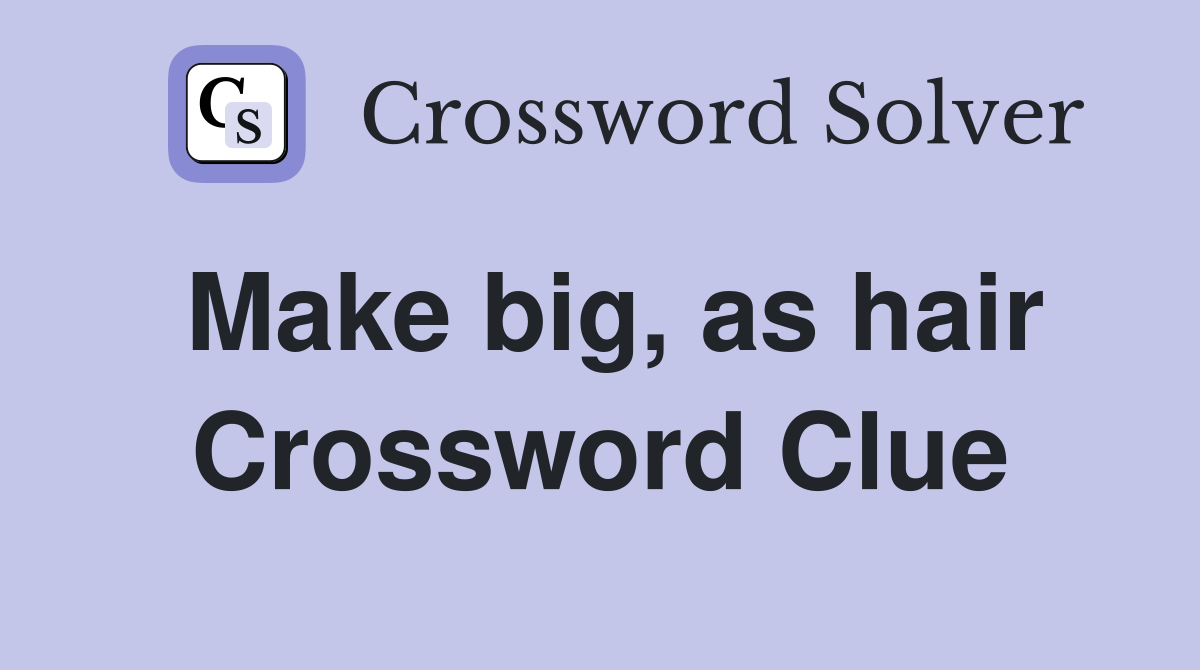 Make big, as hair Crossword Clue
