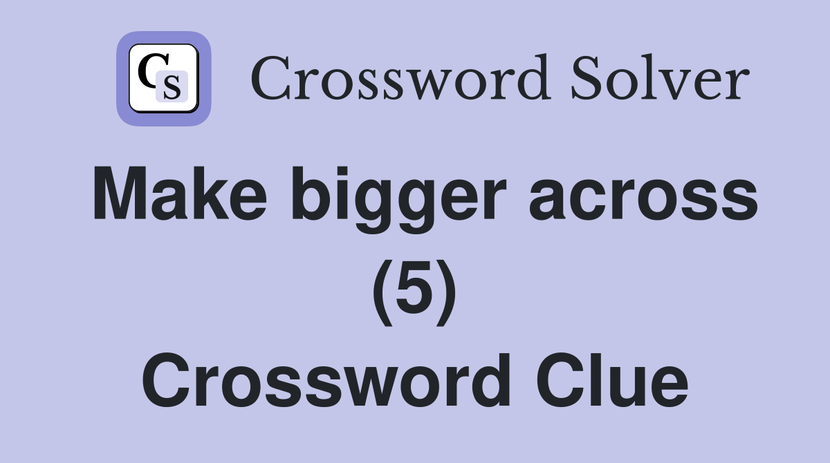 Make bigger across (5) Crossword Clue