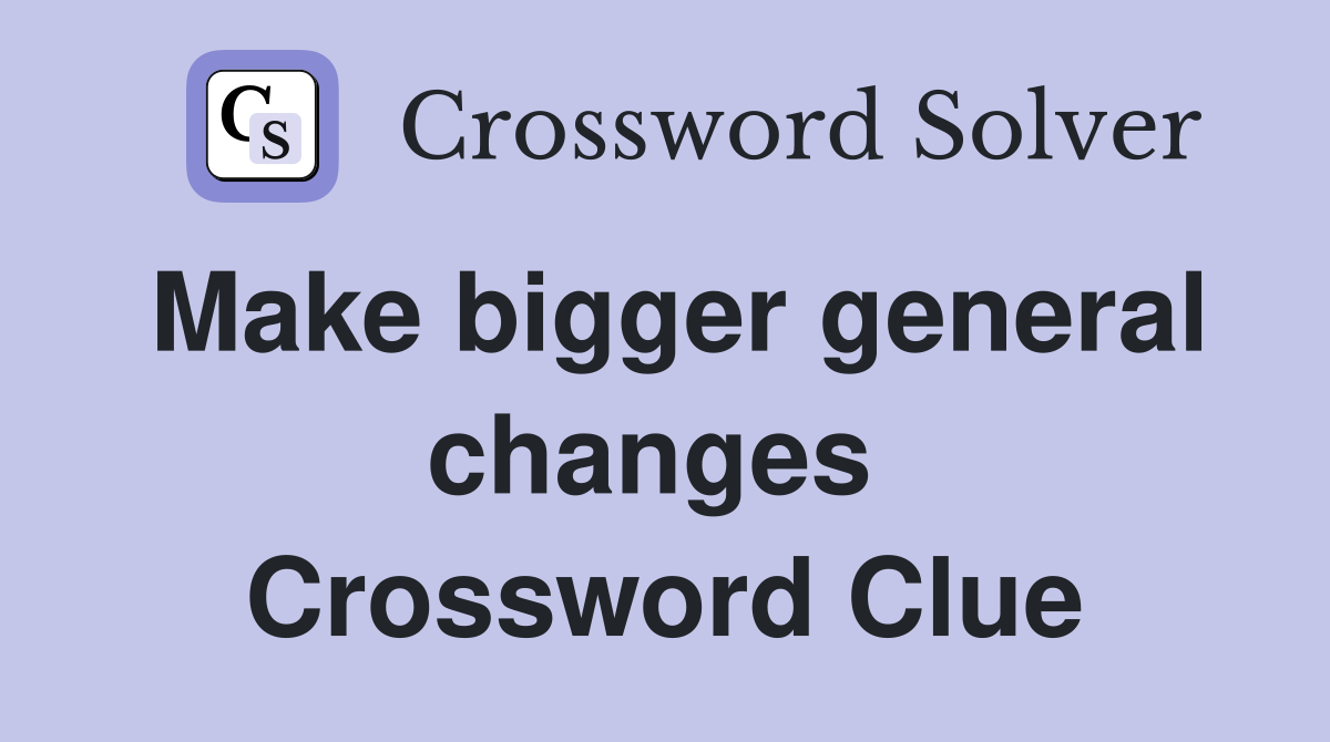 Make bigger general changes  Crossword Clue