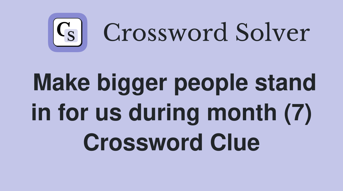 Make bigger people stand in for us during month (7) Crossword Clue