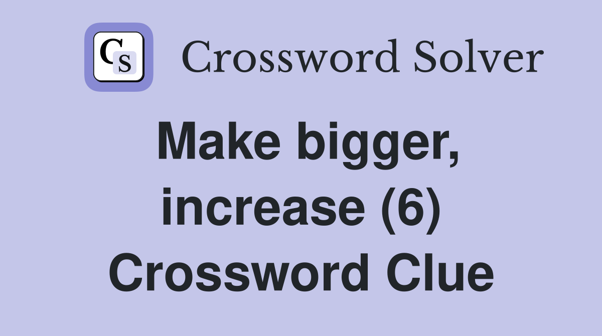 Make bigger, increase (6) Crossword Clue