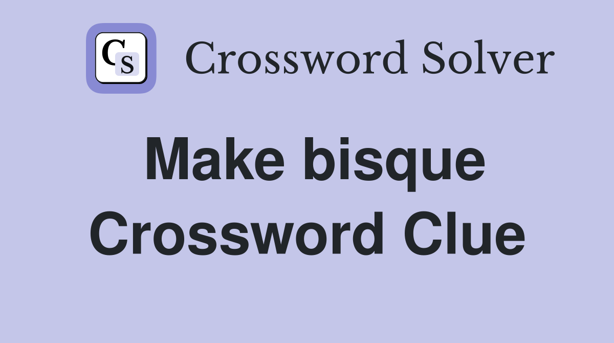 Make bisque Crossword Clue