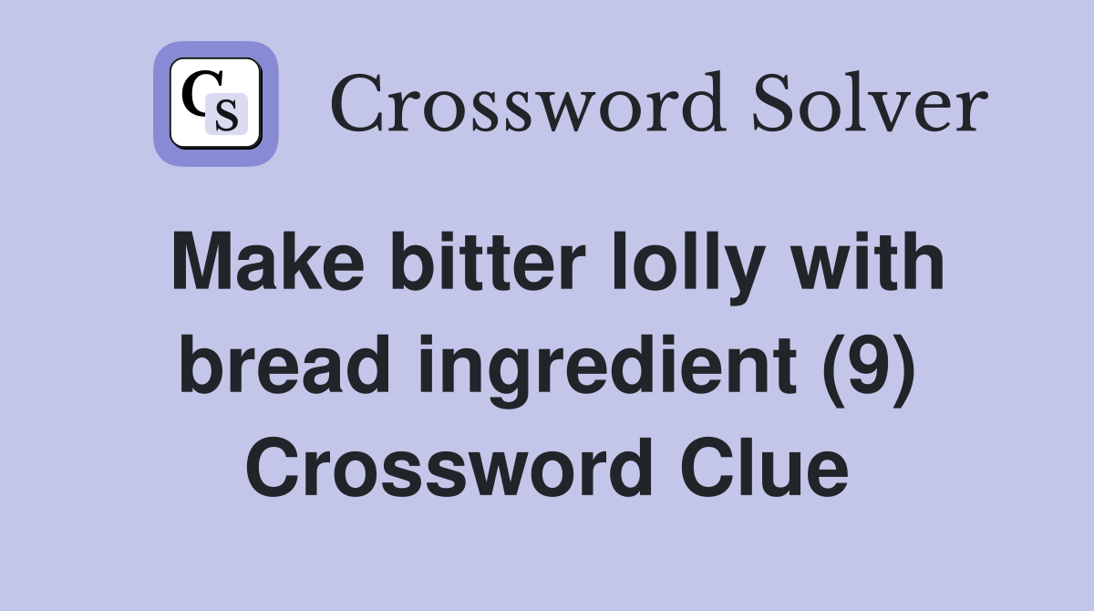 Make bitter lolly with bread ingredient (9) Crossword Clue