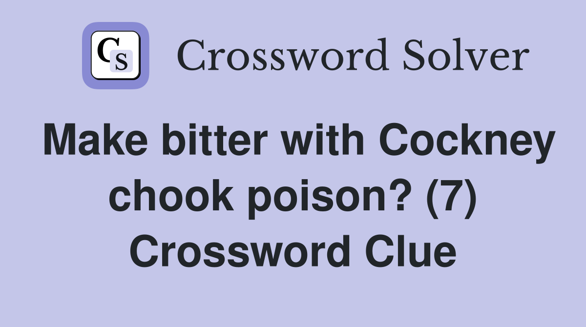 Make bitter with Cockney chook poison? (7) Crossword Clue