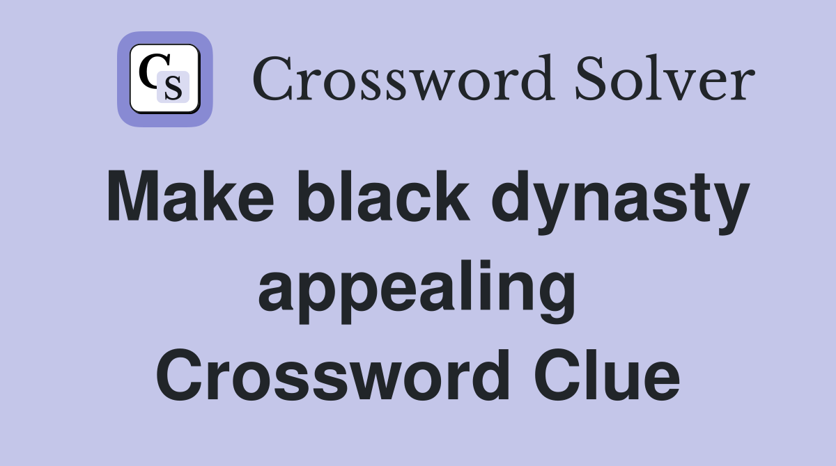 Make black dynasty appealing Crossword Clue