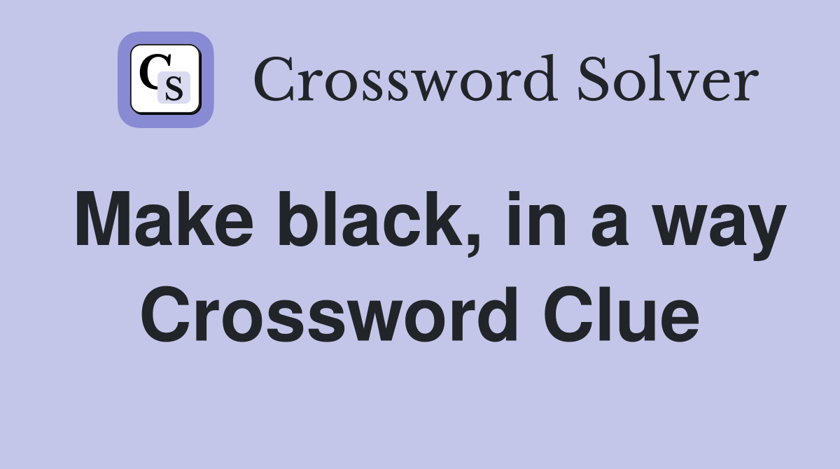 Make black, in a way Crossword Clue