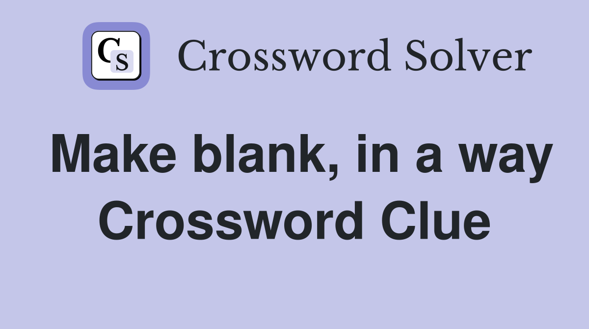 Make blank, in a way Crossword Clue