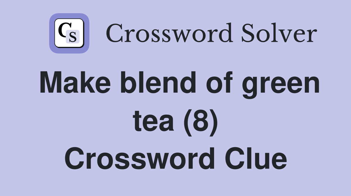 Make blend of green tea (8) Crossword Clue