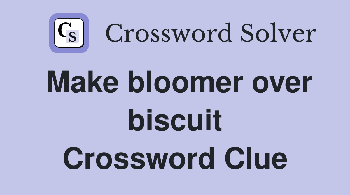Make bloomer over biscuit Crossword Clue