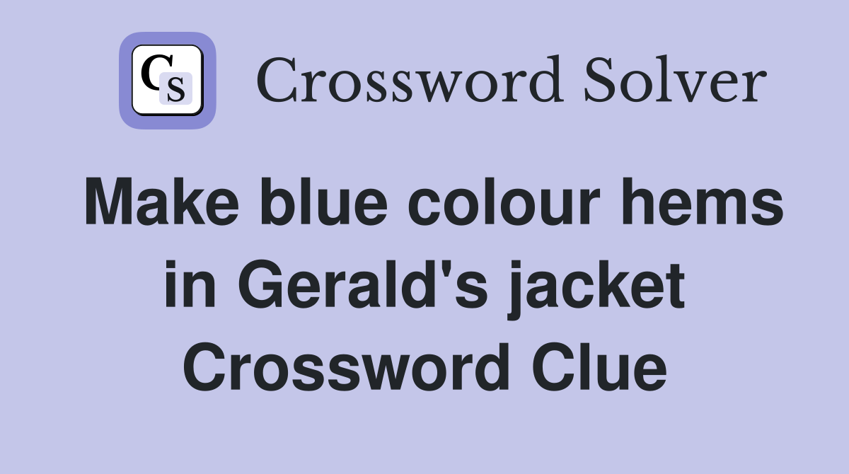 Make blue colour hems in Gerald's jacket Crossword Clue