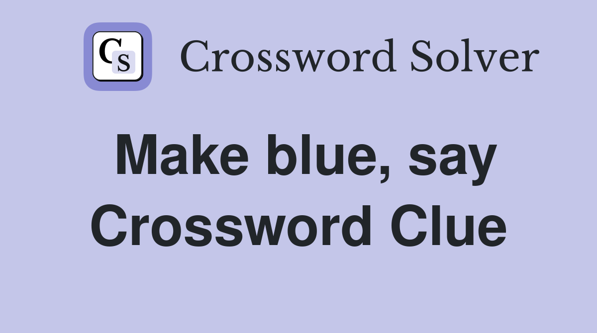 Make blue, say Crossword Clue