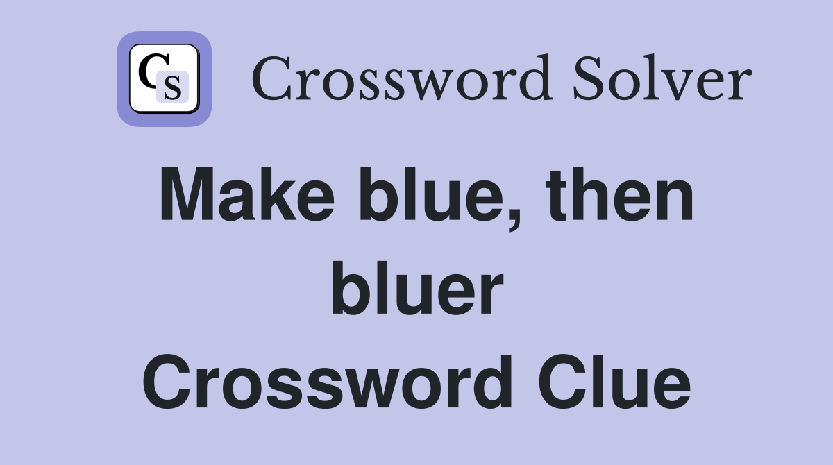 Make blue, then bluer Crossword Clue