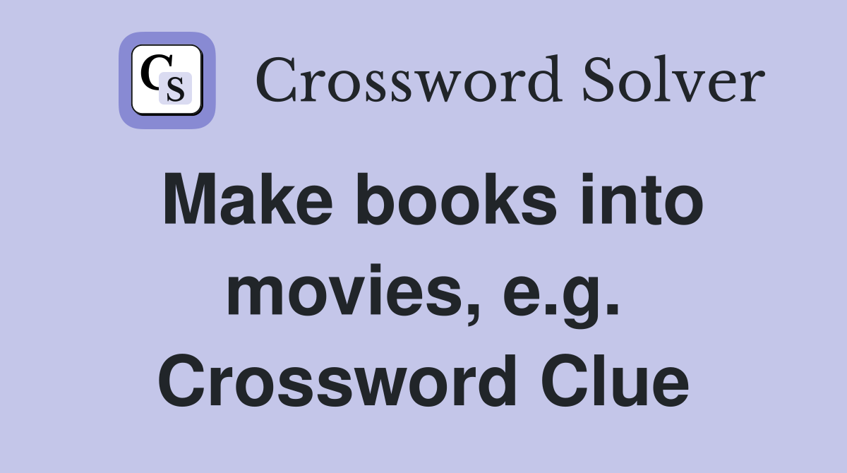 Make books into movies, e.g. Crossword Clue