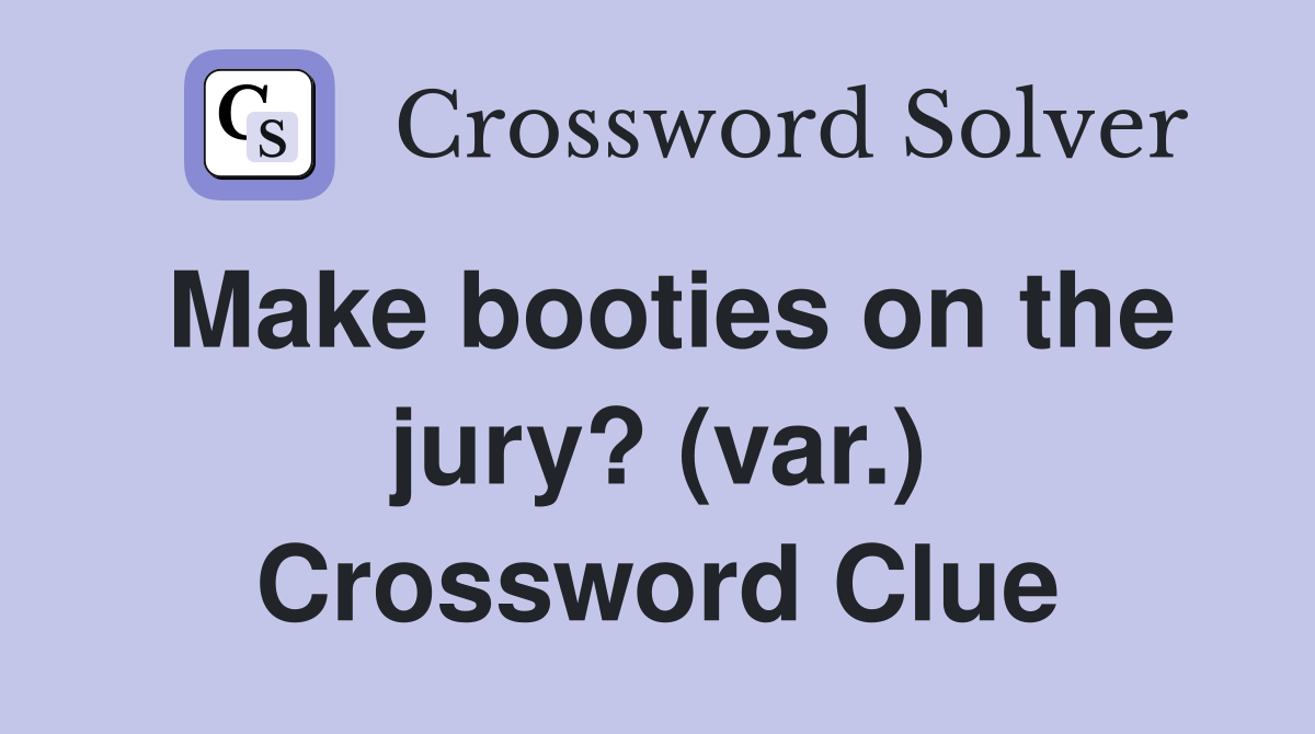 Make booties on the jury? (var.) Crossword Clue