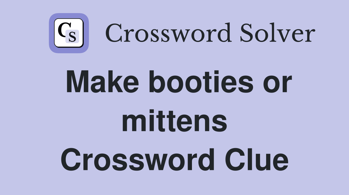 Make booties or mittens Crossword Clue
