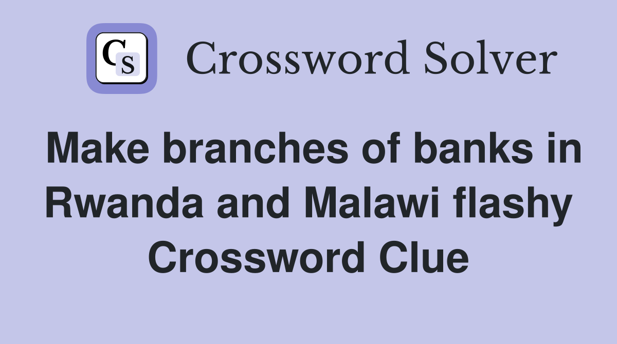 Make branches of banks in Rwanda and Malawi flashy Crossword Clue