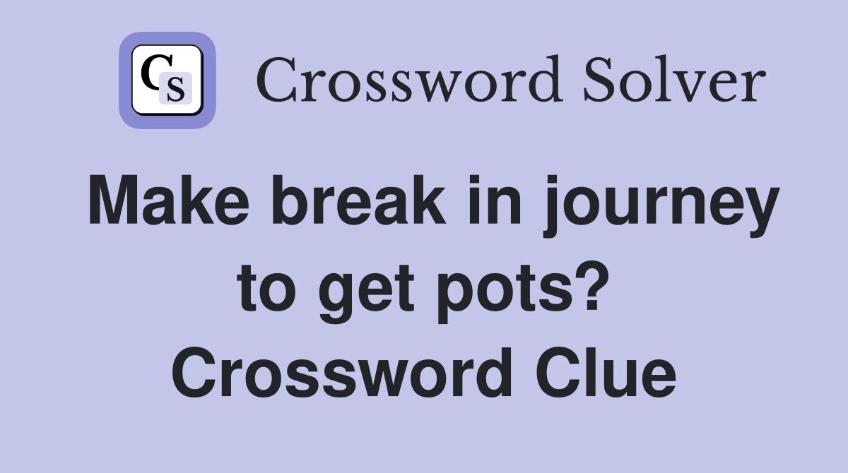 Make break in journey to get pots? Crossword Clue