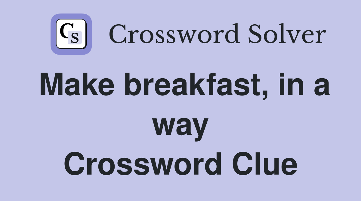 Make breakfast, in a way Crossword Clue