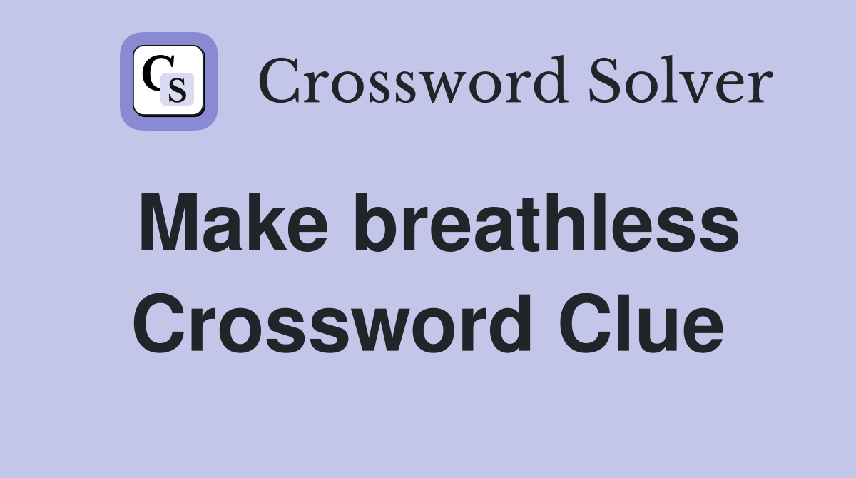 Make breathless Crossword Clue