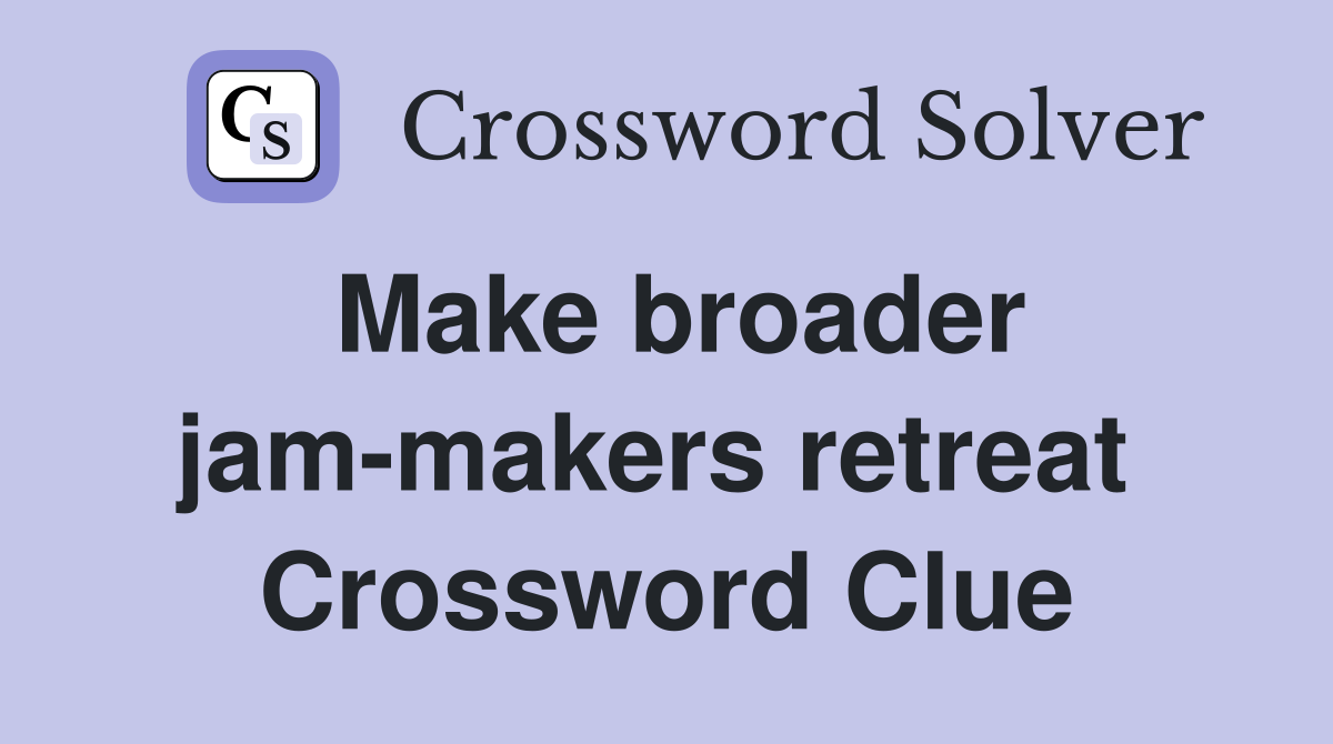 Make broader jam-makers retreat  Crossword Clue