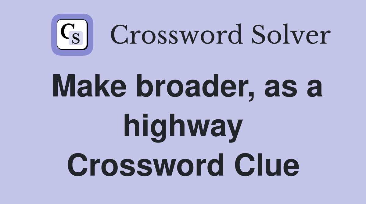 Make broader, as a highway Crossword Clue
