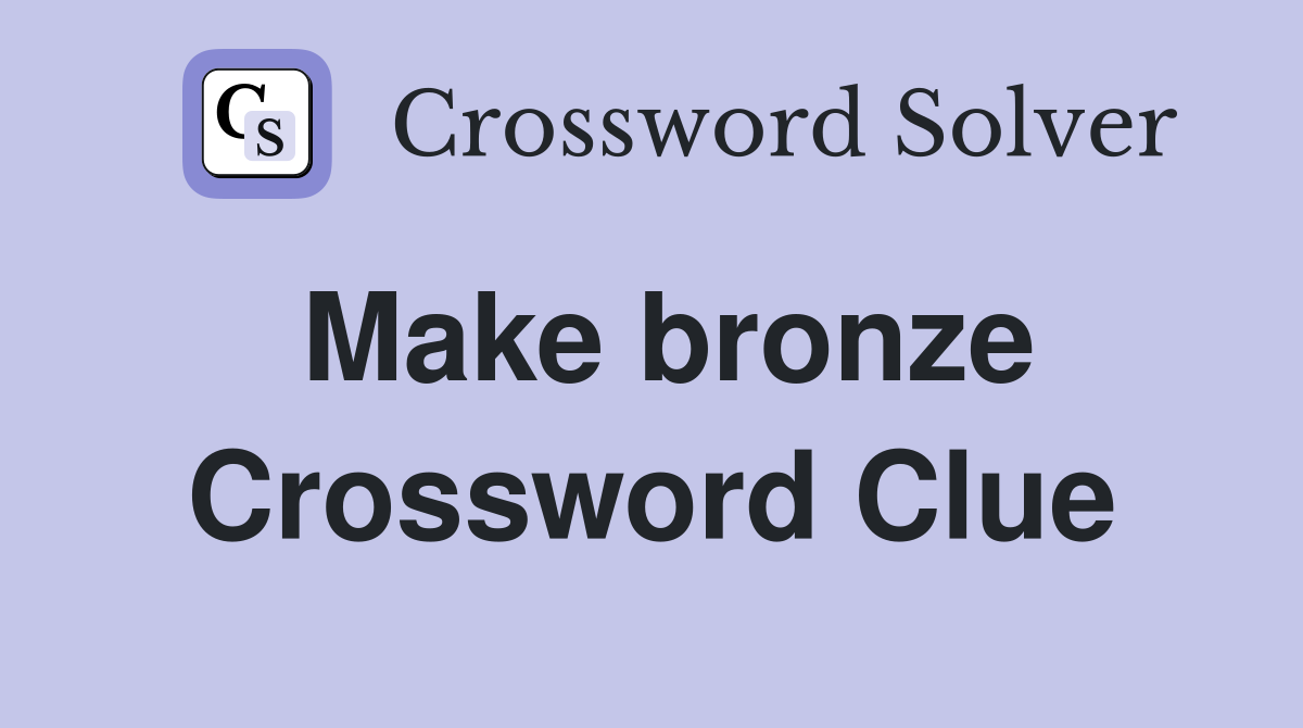 Make bronze Crossword Clue