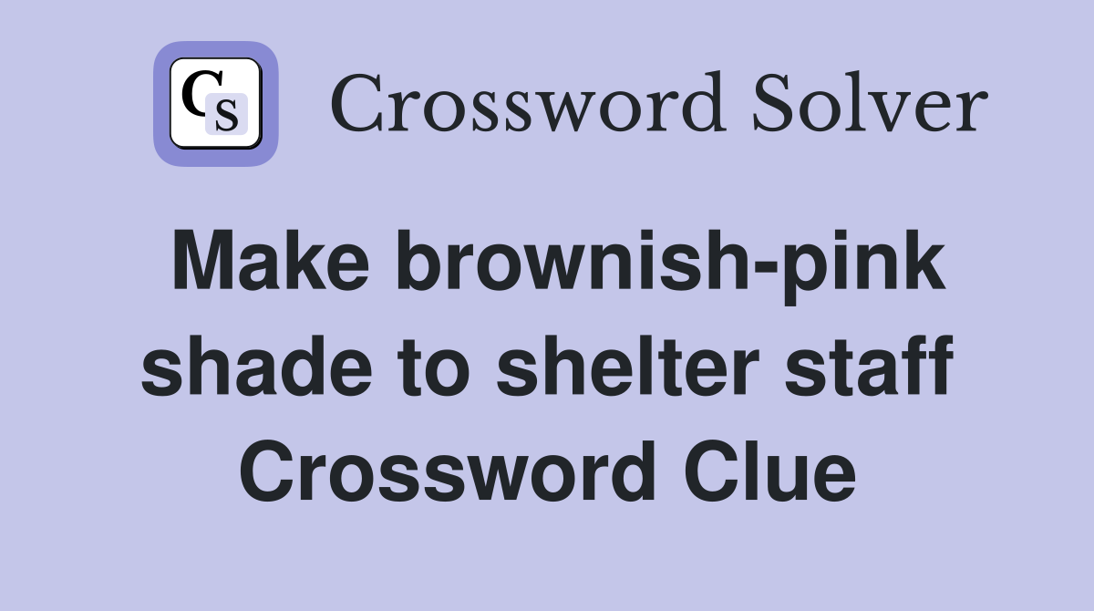 Make brownish-pink shade to shelter staff Crossword Clue