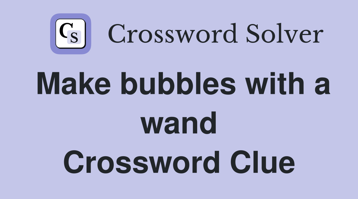 Make bubbles with a wand Crossword Clue