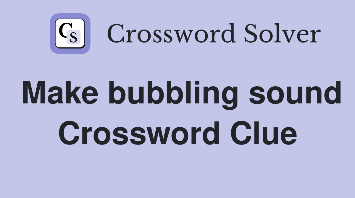 Make bubbling sound Crossword Clue