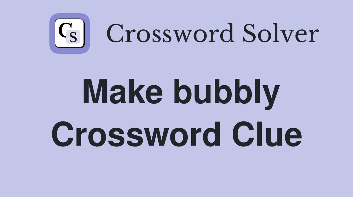 Make bubbly Crossword Clue