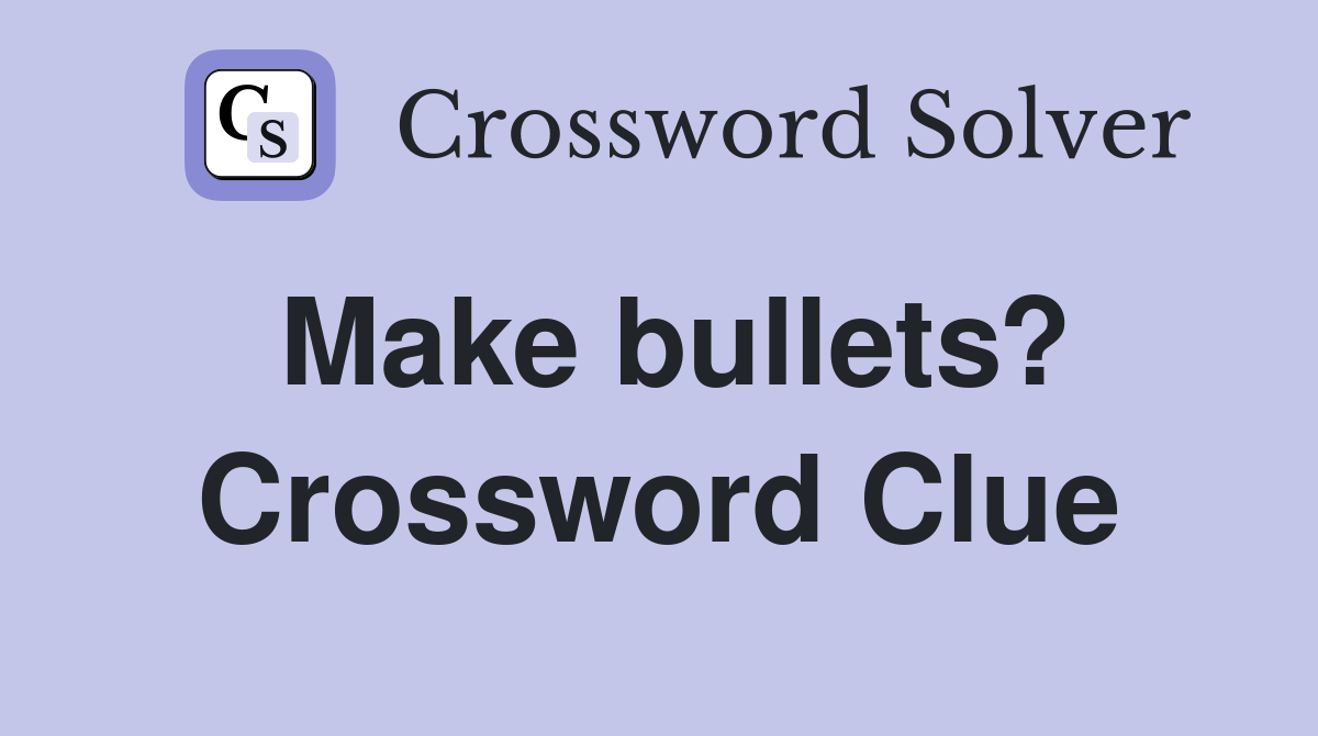 Make bullets? Crossword Clue