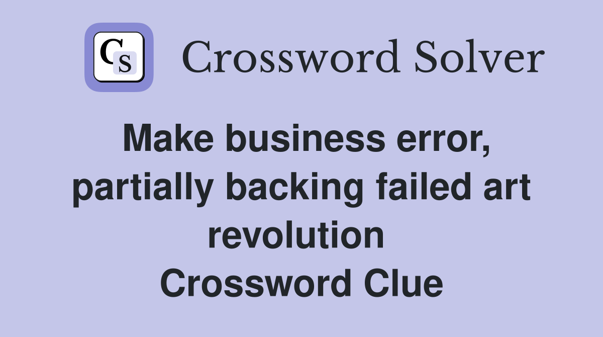 Make business error, partially backing failed art revolution  Crossword Clue