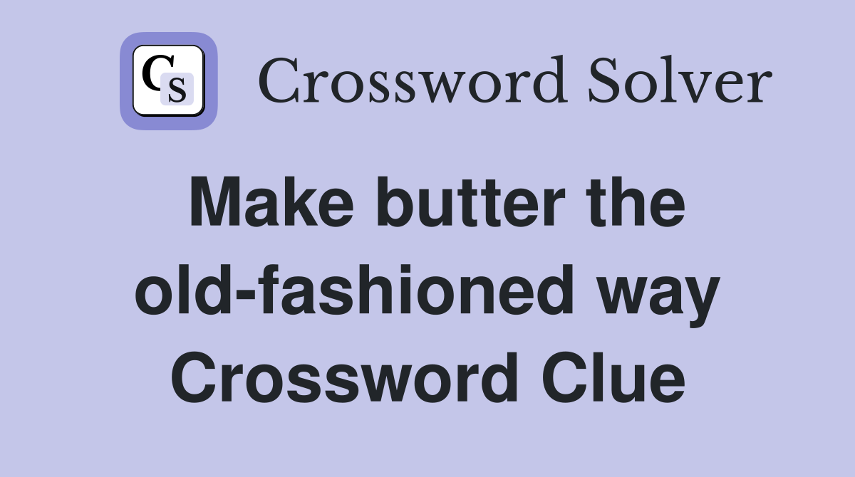 Make butter the old-fashioned way Crossword Clue