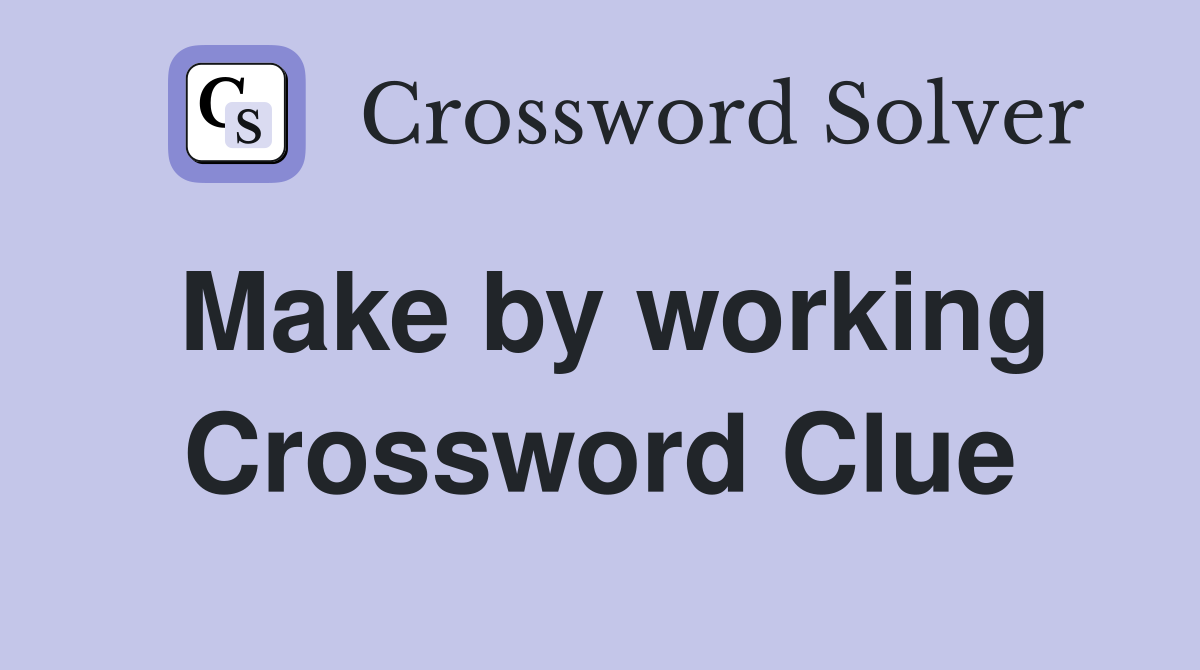 Make by working Crossword Clue