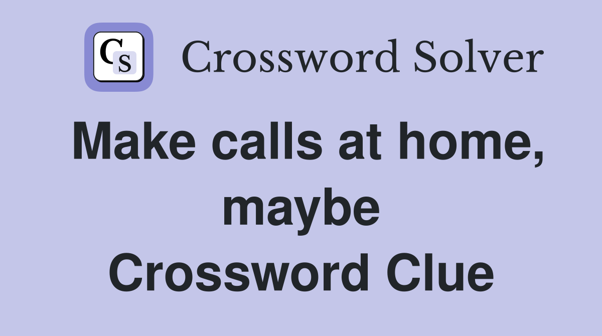 Make calls at home, maybe Crossword Clue