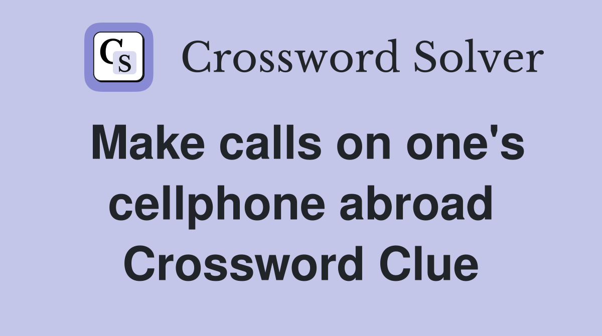 Make calls on one's cellphone abroad Crossword Clue