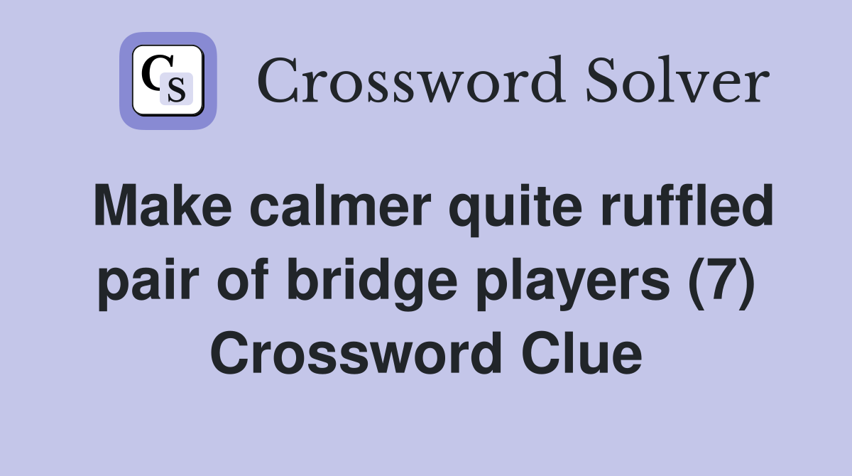 Make calmer quite ruffled pair of bridge players (7) Crossword Clue
