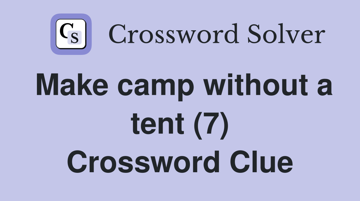 Make camp without a tent (7) Crossword Clue