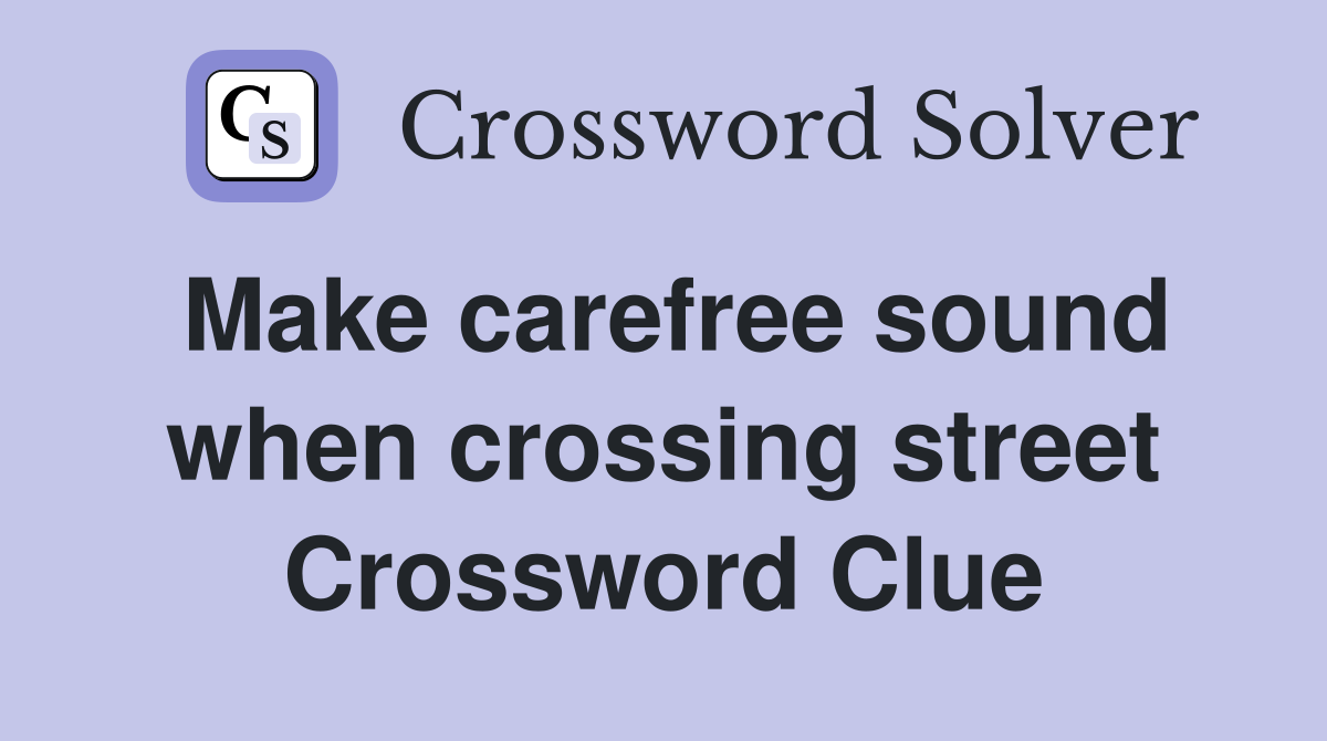 Make carefree sound when crossing street Crossword Clue